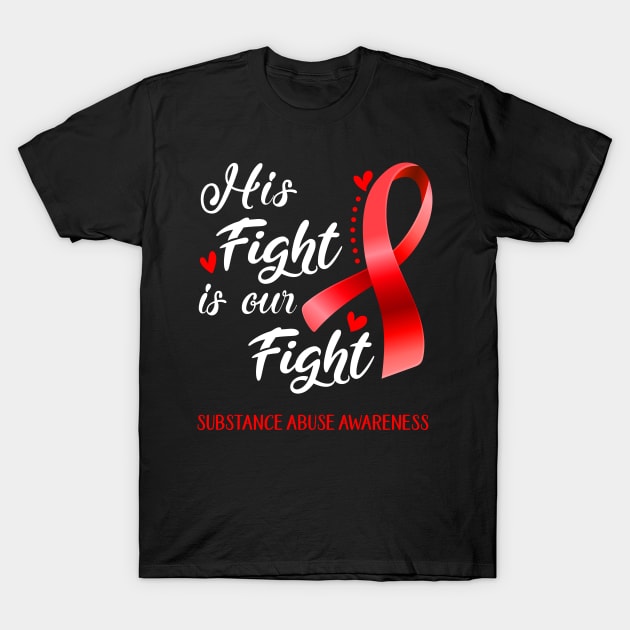 His Fight is Our Fight Substance Abuse Awareness Support Substance Abuse Warrior Gifts T-Shirt by ThePassion99